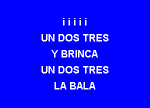 UN DOS TRES
Y BRINCA

UN DOS TRES
LA BALA