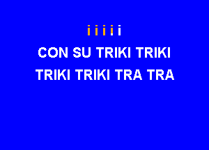 CON SU TRIKI TRIKI
TRIKI TRIKI TRA TRA