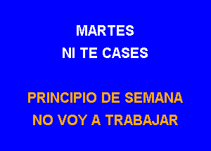 MARTES
NI TE CASES

PRINCIPIO DE SEMANA
NO VOY A TRABAJAR