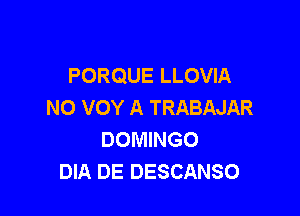 PORQUE LLOVIA
NO VOY A TRABAJAR

DOMINGO
DIA DE DESCANSO