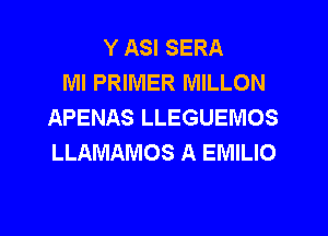 Y ASI SERA
MI PRIMER MILLON
APENAS LLEGUEMOS

LLAMAMOS A EMILIO