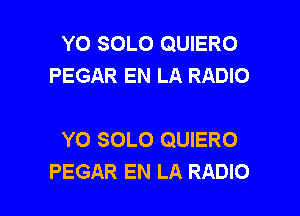 YO SOLO QUIERO
PEGAR EN LA RADIO

YO SOLO QUIERO
PEGAR EN LA RADIO