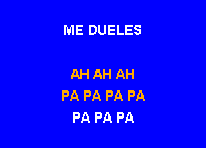 ME DUELES

AH AH AH

PA PA PA PA
PA PA PA