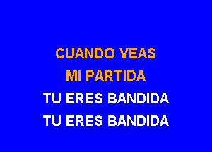 CUANDO VEAS
MI PARTIDA

TU ERES BANDIDA
TU ERES BANDIDA