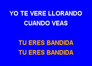 YO TE VERE LLORANDO
CUANDO VEAS

TU ERES BANDIDA

TU ERES BANDIDA l