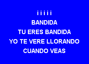 BANDIDA
TU ERES BANDIDA

Y0 TE VERE LLORANDO
CUANDO VEAS