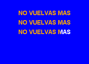 NO VUELVAS MAS
NO VUELVAS MAS
NO VUELVAS MAS