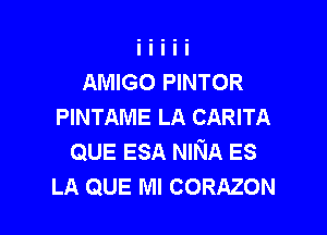 AMIGO PINTOR
PINTAME LA CARITA

QUE ESA NINA ES
LA QUE Ml CORAZON