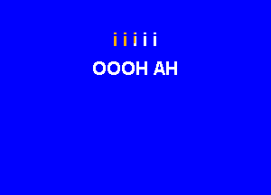 OOOH AH