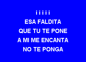 ESA FALDITA
QUE TU TE PONE

A Ml ME ENCANTA
N0 TE PONGA