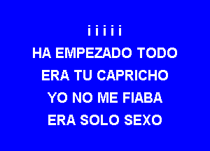 HA EMPEZADO TODO
ERA TU CAPRICHO

YO N0 ME FIABA
ERA SOLO SEXO