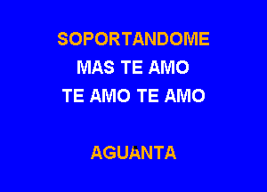 SOPORTANDOME
MASTEAMO
TEAMOTEAMO

AGUANTA