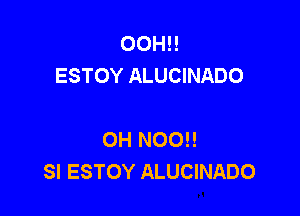 OOH!!
ESTOY ALUCINADO

OH NOO!!
SI ESTOY ALUCINADO