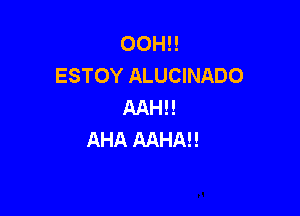 OOH!!
ESTOY ALUCINADO
AAH!!

AHA AAHAH