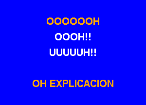 OOOOOOH
OOOH!!
UUUUUH!!

OH EXPLICACION