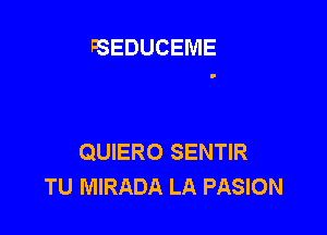 pSEDUCEME

QUIERO SENTIR
TU MIRADA LA PASION