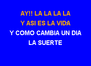 AY!! LA LA LA LA
Y ASI ES LA VIDA
Y como GAMBIA UN DIA

LA SUERTE