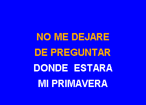 NO ME DEJARE
DE PREGUNTAR

DONDE ESTARA
Ml PRIMAVERA