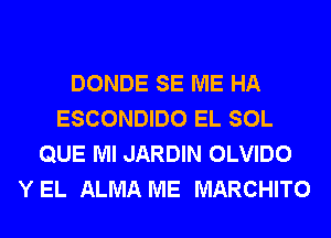 DONDE SE ME HA
ESCONDIDO EL SOL
QUE Ml JARDIN OLVIDO
Y EL ALMA ME MARCHITO