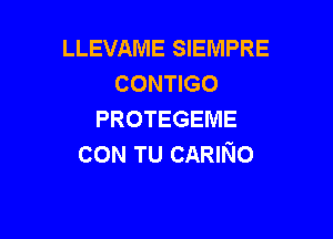 LLEVAME SIEMPRE
CONTIGO
PROTEGEME

CON TU CARINo