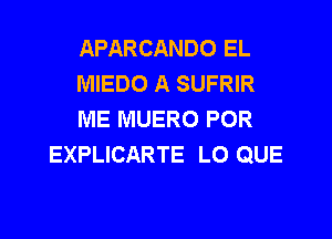 APARCANDO EL

MIEDO A SUFRIR

ME MUERO POR
EXPLICARTE L0 QUE