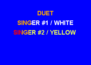 DUET
SINGER 1H IWHITE
IGER 112 l YELLOW