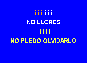 IIIIII
NO LLORES

N0 PUEDO OLVIDARLO