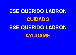 ESE QUERIDO LADRON
CUIDADO
ESE QUERIDO LADRON

AYUDAME