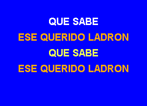 QUE SABE

ESE QUERIDO LADRON
QUE SABE

ESE QUERIDO LADRON