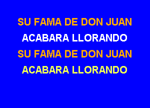 SU FAMA DE DON JUAN
ACABARA LLORANDO
SU FAMA DE DON JUAN
ACABARA LLORANDO