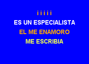 ES UN ESPECIALISTA
EL ME ENAMORO

ME ESCRIBIA