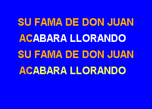 SUFAMADEDONJUAN
ACABARALLORANDO
SUFAMADEDONJUAN

ACABARALLORANDO