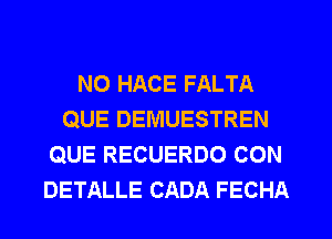 NO HACE FALTA
QUE DEMUESTREN
QUE RECUERDO CON
DETALLE CADA FECHA