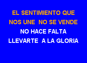 EL SENTIMIENTO QUE
NOS UNE NO SE VENDE
N0 HACE FALTA
LLEVARTE A LA GLORIA