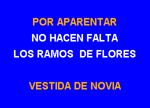 POR APARENTAR
N0 HACEN FALTA
LOS RAMOS DE FLORES

VESTIDA DE NOVIA