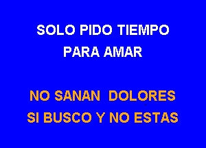 SOLO PIDO TIEMPO
PARA AMAR

N0 SANAN DOLORES
SI BUSCO Y NO ESTAS