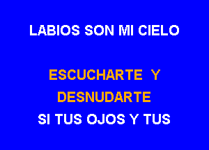 LABIOS SON Ml CIELO

ESCUCHARTE Y

DESNUDARTE
SI TUS OJOS Y TUS