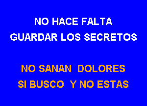 N0 HACE FALTA
GUARDAR LOS SECRETOS

N0 SANAN DOLORES
SI BUSCO Y N0 ESTAS