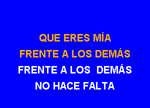 QUE ERES MiA
FRENTE A LOS DEMAS
FRENTE A LOS DEMAS

N0 HACE FALTA