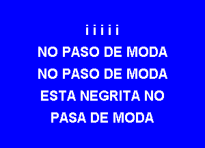 NO PASO DE MODA
NO PASO DE MODA

ESTA NEGRITA N0
PASA DE MODA