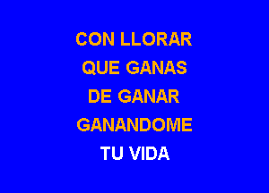 CON LLORAR
QUE GANAS
DE GANAR

GANANDOME
TU VIDA