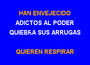 HAN ENVEJECIDO
ADICTOS AL PODER
QUIEBRA SUS ARRUGAS

QUIEREN RESPIRAR l