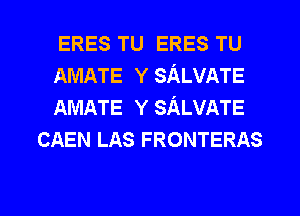 ERES TU ERES TU

AMATE Y SALVATE

AMATE Y SALVATE
CAEN LAS FRONTERAS