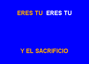 ERES TU ERES TU

Y EL SACRIFICIO