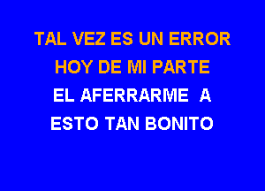 TAL VEZ ES UN ERROR
HOY DE Ml PARTE
EL AFERRARME A
ESTO TAN BONITO