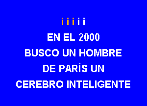 EN EL 2000
BUSCO UN HOMBRE
DE PARis UN
CEREBRO INTELIGENTE