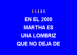 EN EL 2000
MARTHA ES

UNA LOIVIBRIZ
QUE NO DEJA DE