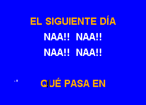 EL SIGUIENTE DiA
NAM! NAAEE
NAM! MAN!

0 UE PASA EN