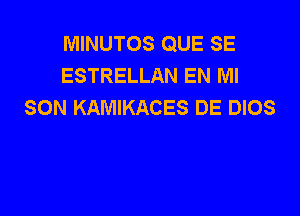 MINUTOS QUE SE
ESTRELLAN EN MI
SON KAMIKACES DE DIOS