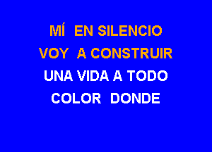 Mi EN SILENCIO
vov A CONSTRUIR
UNA VIDA A TODO

COLOR DONDE